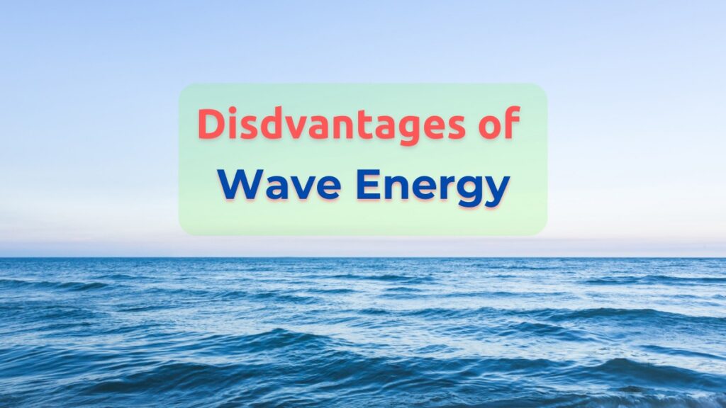 Disadvantages of Wave Energy
